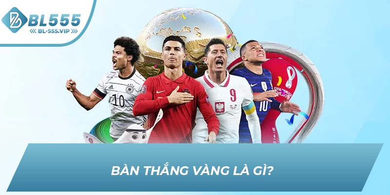 Bàn thắng Vàng là gì?