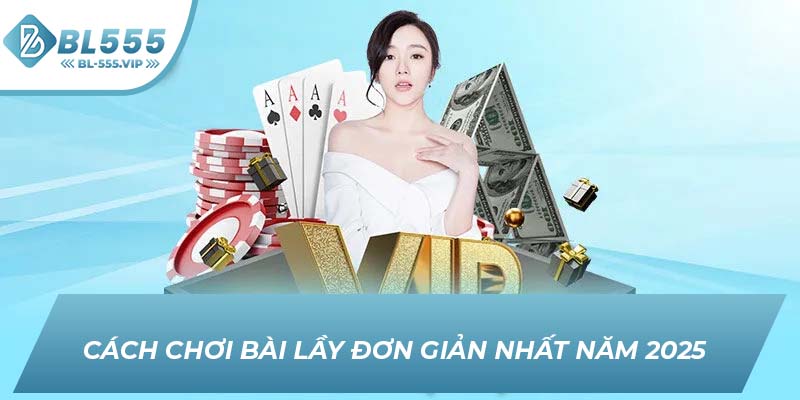 Cách chơi bài lầy đơn giản nhất năm 2025
