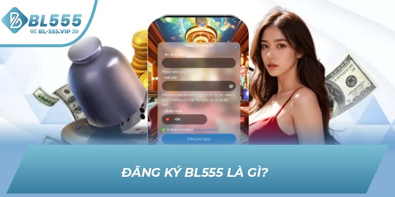 Đăng ký BL555 là gì?