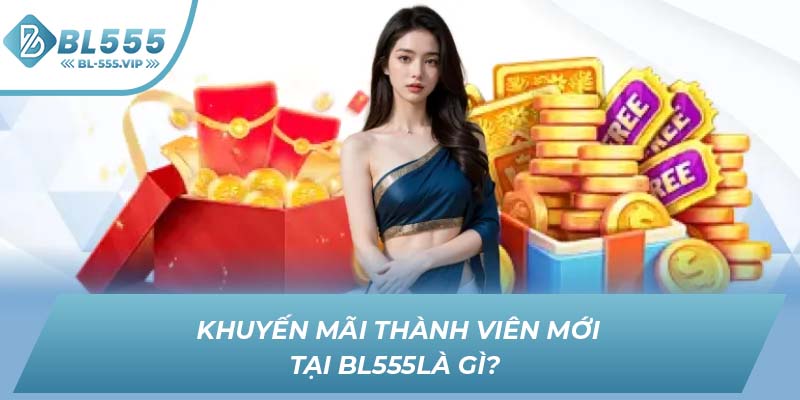 Khuyến mãi thành viên mới tại BL555là gì?
