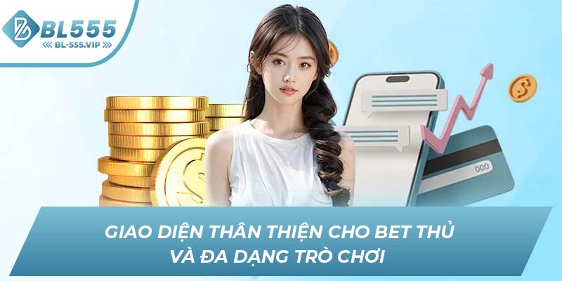 Giao diện thân thiện cho bet thủ và đa dạng trò chơi