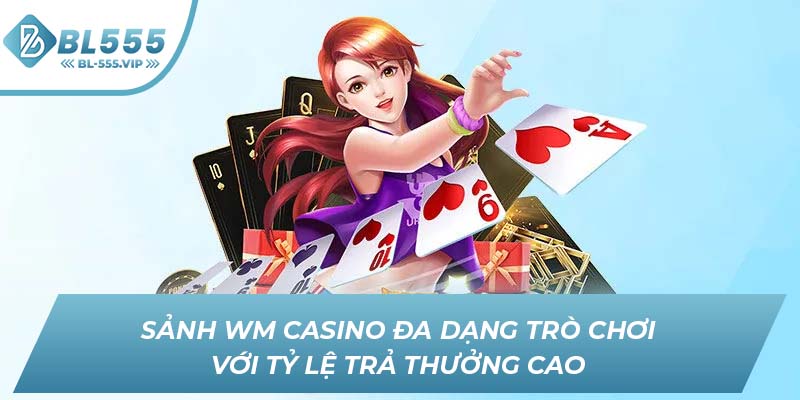Sảnh WM Casino đa dạng trò chơi với tỷ lệ trả thưởng cao