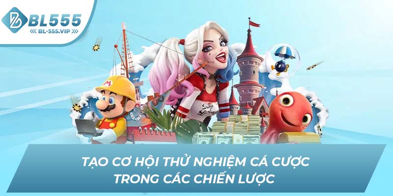Tạo cơ hội thử nghiệm cá cược trong các chiến lược