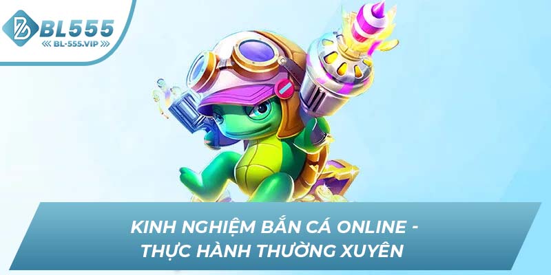 Kinh nghiệm bắn cá online - Thực hành thường xuyên